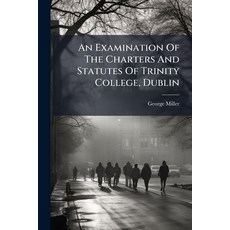 (영문도서)An Examination Of The Charters And Statutes Of Trinity College Dublin: In Regar... Paperback, Nabu Press, English, 9781178480535