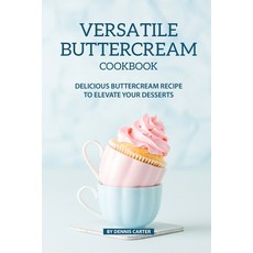 (영문도서) Versatile Buttercream Cookbook: Delicious Buttercream Recipe to Elevate your Desserts Paperback, Independently Published, English, 9781089636137