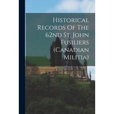 (영문도서) Historical Records Of The 62nd St. John Fusiliers (canadian Militia) Paperback, Legare Street Press, English, 9781017852189
