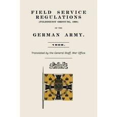 (영문도서)Field Service Regulations (Felddienst Ordnung) of the German Army 1908 Hardcover, Naval & Military Press, English, 9781474542173