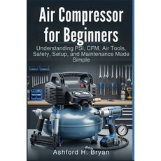 (영문도서)Air Compressor for Beginners: Understanding PSI CFM Air Tools Safety Setup ... Paperback, Independently Published, English, 9798197202222