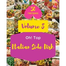 (영문도서) Oh! Top 50 Italian Side Dish Recipes Volume 8: More Than a Italian Side Dish Cookbook Paperback, Independently Published, English, 9798504294384