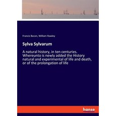 (영문도서)Sylva Sylvarum: A natural history in ten centuries. Whereunto is newly added th... Paperback, Hansebooks, English, 9783337780784