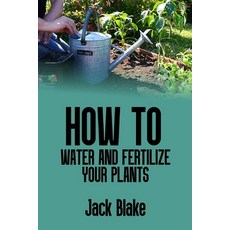 (영문도서) How to water and fertilize your plants Paperback, Independently Published, English, 9798332229183