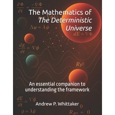 (영문도서)The Mathematics of The Deterministic Universe: An essential companion to underst... Paperback, Independently Published, English, 9798274794169