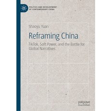 (영문도서)Reframing China: Tiktok Soft Power and the Battle for Global Narratives Hardcover, Palgrave MacMillan, English, 9783032116857