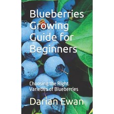(영문도서) Blueberries Growing Guide for Beginners: Choosing the Right Varieties of Blueberries Paperback, Independently Published, English, 9798870109213