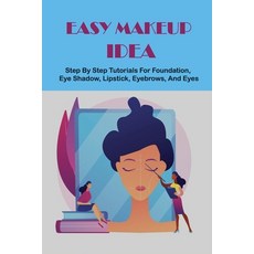 Easy Makeup Idea: Step By Step Tutorials For Foundation Eye Shadow Lipstick Eyebrows And Eyes: H... Paperback, Independently Published, English, 9798739113481