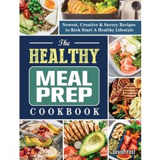 The Healthy Meal Prep Cookbook: Newest Creative & Savory Recipes to Kick Start A Healthy Lifestyle Hardcover, Devon Yost, English, 9781802441154