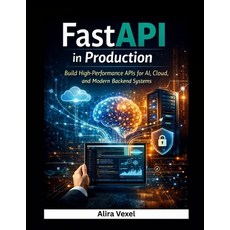 (영문도서)FastAPI in Production: Build High-Performance APIs for AI Cloud and Modern Bac... Paperback, Independently Published, English, 9798243737050