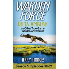 (영문도서) Warden Force: Delta Ambush and Other True Game Warden Adventures: Episodes 50-62 Hardcover, Wise Media Group, English, 9781629672373