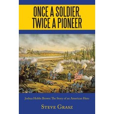 Once a Soldier Twice a Pioneer: Joshua Hobbs Brown the Story of an American Hero Paperback, Authorhouse, English, 9781665512091