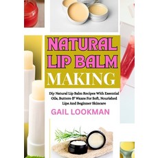 (영문도서)Natural Lip Balm Making: Diy Natural Lip Balm Recipes With Essential Oils Butte... Paperback, Independently Published, English, 9798263446468