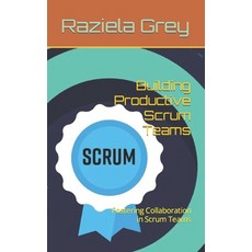 (영문도서) Building Productive Scrum Teams: Fostering Collaboration in Scrum Teams Paperback, Independently Published, English, 9798396634862
