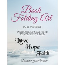 (영문도서) Book Folding Art - Love - Hope - Faith - Combi Cut and Fold: Step-by-step ... Do-It-Yourself... Paperback, Independently Published, English, 9798461273408