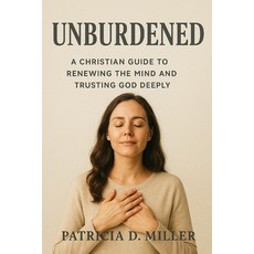 (영문도서)Unburdened: A Christian Guide to Renewing the Mind and Trusting God Deeply Paperback, Independently Published, English, 9798276901893