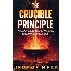 (영문도서)The Crucible Principle: How Adversity Shapes Purpose Leadership and Legacy Paperback, Independently Published, English, 9798273611474