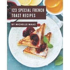 123 Special French Toast Recipes: French Toast Cookbook - Your Best Friend Forever Paperback, Independently Published, English, 9798577987985
