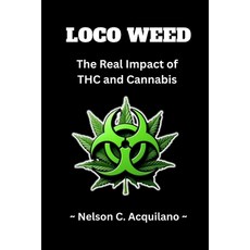 (영문도서)Loco Weed: The Real Impact of THC and Cannabis: The Marijuana Primer Paperback, Independently Published, English, 9798267410960