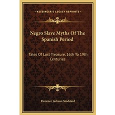 (영문도서) Negro Slave Myths Of The Spanish Period: Tales Of Lost Treasure 16th To 19th Centuries Hardcover, Kessinger Publishing, English, 9781169197374