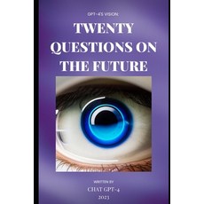 (영문도서) GPT-4's Vision: Twenty Questions on the Future Paperback, Independently Published, English, 9798387694851