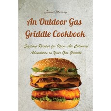 (영문도서) An Outdoor Gas Griddle Cookbook: Sizzling Recipes for Open-Air Culinary Adventures on Your Ga... Paperback, James Murray, English, 9781803620756