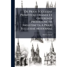 (영문도서)De Praxi Ecclesiae Primitivae Orandi Et Offerendi Prodefunctis Indistincta A Pra... Paperback, Nabu Press, English, 9781274260796