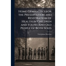 (영문도서)Home Gymnastics for the Preservation and Restoration of Health in Children and Y... Paperback, Nabu Press, English, 9781146148658