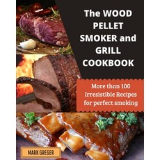 (영문도서) Wood Pellet Smoker and Grill Cookbook: More Than 100 Irresistible Recipes for Perfect Smoking Paperback, Megan Flour, English, 9781802931501