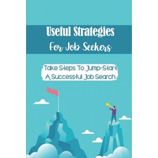 (영문도서) Useful Strategies For Job Seekers: Take Steps To Jump-Start A Successful Job Search: Job Hunt... Paperback, Independently Published, English, 9798547933592