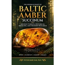 (영문도서)The Hidden Science of Baltic Amber Succinum: Ancient Forests Historical Medicin... Paperback, P.H.Royal, English, 9788398086912