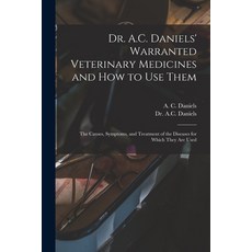 (영문도서) Dr. A.C. Daniels' Warranted Veterinary Medicines and How to Use Them: the Causes Symptoms a... Paperback, Legare Street Press, English, 9781015001329