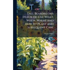 (영문도서)Tall Bearded Iris (fleur-de-lis); What When Where and how to Plant and Subsequ... Hardcover, Hutson Street Press, English, 9781024109306