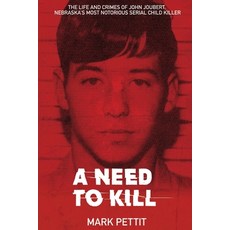 (영문도서)A Need To Kill: The Life and Crimes of John Joubert Nebraska's Most Notorious S... Paperback, Mark Pettit, English, 9798993379302