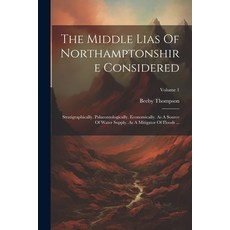 (영문도서) The Middle Lias Of Northamptonshire Considered: Stratigraphically. Palaeontologically. Econom... Paperback, Legare Street Press, English, 9781022345904