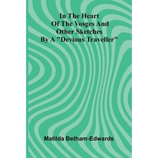 (영문도서)In The Heart Of The Vosges And Other Sketches By A "Devious Traveller" Paperback, Alpha Edition, English, 9789371776844
