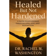 (영문도서)Healed But Not Hardened: A Faith-Filled Journey Through Love Loss and Redemption Paperback, Independently Published, English, 9798292575542