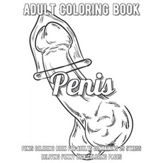 Penis Coloring Book: Penis Coloring Book For Adults Containing 25 Stress Reliving Funny Dick Colorin... Paperback, Independently Published