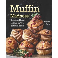 Muffin Madness!: Delicious Moist Muffins for You to Make at Home! Paperback, Independently Published