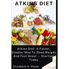 (영문도서) Atkins Diet: Atkins Diet: A Faster Simpler Way To Shed Weight And Feel Great -- Starting Today Paperback, Independently Published, English, 9798360454199