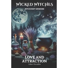 (영문도서) Wicked Witches Witchcraft Grimoire: Love and Attraction: 66 Full Spells and Rit... Paperback, Independently Published, English, 9798305119206