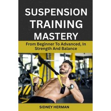 (영문도서)Suspension Training Mastery: From Beginner To Advanced In Strength And Balance Paperback, Independently Published, English, 9798245234113