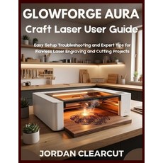 (영문도서)Glowforge Aura Craft Laser User Guide: Easy Setup Troubleshooting and Expert Tip... Paperback, Independently Published, English, 9798242892736