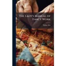 (영문도서)The Lady's Manual of Fancy Work Hardcover, Hutson Street Press, English, 9781025155180 Hutson Street Press, English, 9781025155180