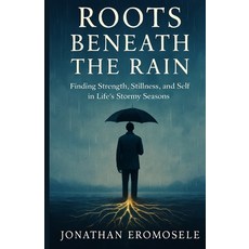 (영문도서)Roots Beneath the Rain: Finding Strength Stillness and Self in Life's Stormy Se... Paperback, Independently Published, English, 9798294903985