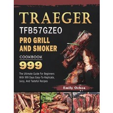 (영문도서) Traeger TFB57GZEO Pro Grill and Smoker Cookbook 999: The Ultimate Guide For Beginners With 99... Hardcover, Emily Ochoa, English, 9781803431994