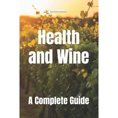 (영문도서)Health and Wine: A Complete Guide Paperback, Independently Published, English, 9798259015456 Independently Published, English, 9798259015456