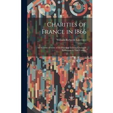 (영문도서) Charities of France in 1866: An Account of Some of the Principal Existing Charitable Institut... Hardcover, Legare Street Press, English, 9781020379659