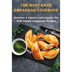 The Must-Have Empanada Cookbook: Discover A Classic Latin Savory Pie With Simple Empanada Recipes: B... Paperback, Independently Published