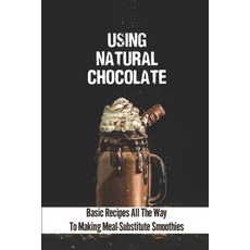(영문도서) Using Natural Chocolate: Basic Recipes All The Way To Making Meal-Substitute Smoothies: Choco... Paperback, Independently Published, English, 9798536478028